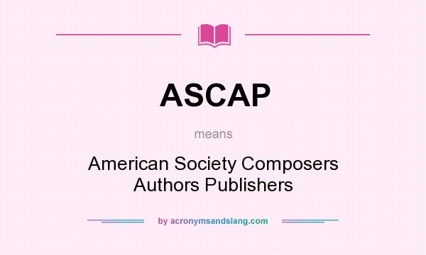 What does ASCAP mean? It stands for American Society Composers Authors Publishers