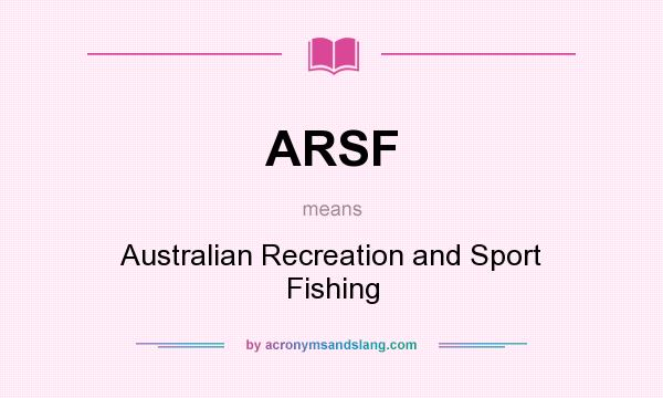 What does ARSF mean? It stands for Australian Recreation and Sport Fishing