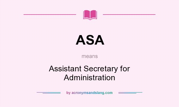 What does ASA mean? It stands for Assistant Secretary for Administration