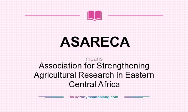 What does ASARECA mean? It stands for Association for Strengthening Agricultural Research in Eastern Central Africa