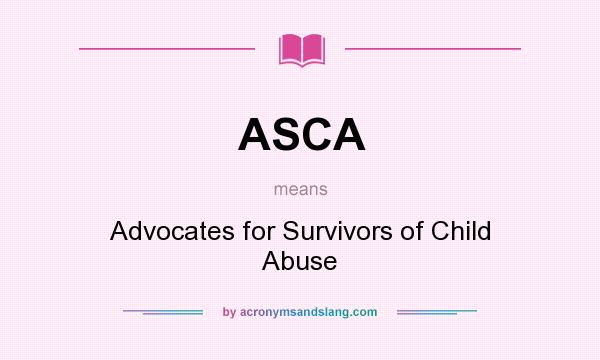 What does ASCA mean? It stands for Advocates for Survivors of Child Abuse