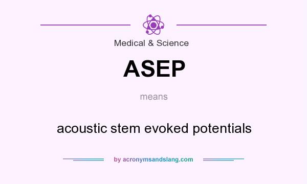 What does ASEP mean? It stands for acoustic stem evoked potentials
