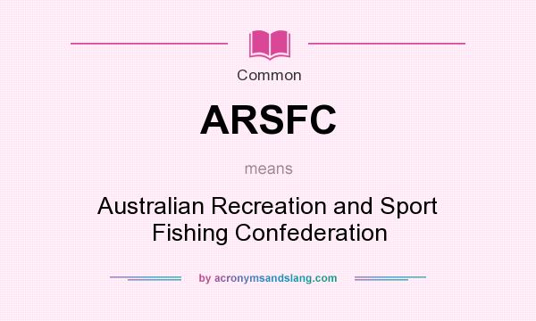 What does ARSFC mean? It stands for Australian Recreation and Sport Fishing Confederation