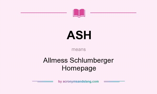 What does ASH mean? It stands for Allmess Schlumberger Homepage