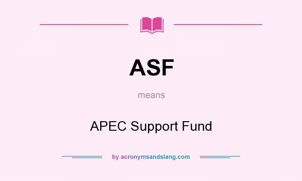 What does ASF mean? It stands for APEC Support Fund