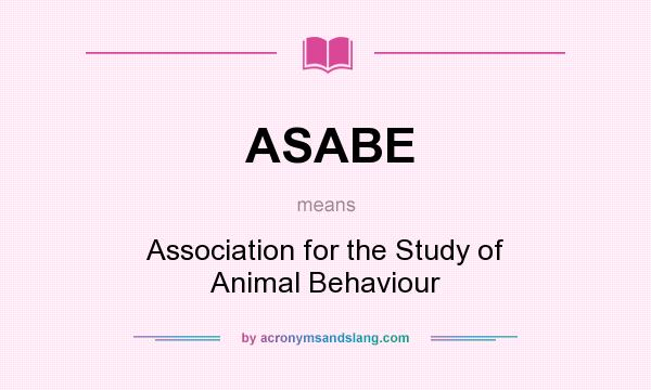 What does ASABE mean? It stands for Association for the Study of Animal Behaviour