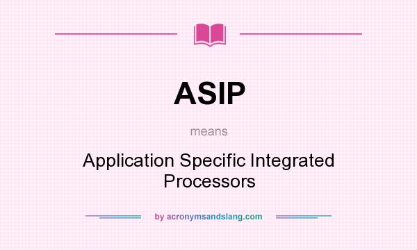 What does ASIP mean? It stands for Application Specific Integrated Processors