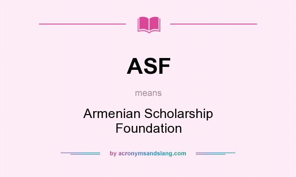 What does ASF mean? It stands for Armenian Scholarship Foundation