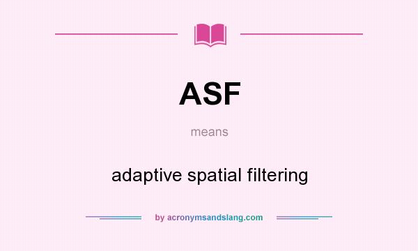 What does ASF mean? It stands for adaptive spatial filtering