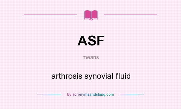 What does ASF mean? It stands for arthrosis synovial fluid