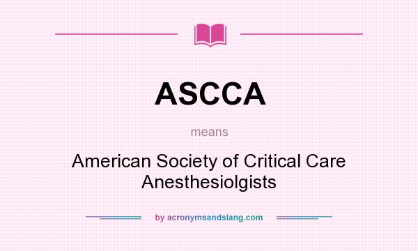 What does ASCCA mean? It stands for American Society of Critical Care Anesthesiolgists
