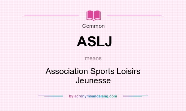 What does ASLJ mean? It stands for Association Sports Loisirs Jeunesse