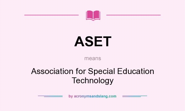 What does ASET mean? It stands for Association for Special Education Technology