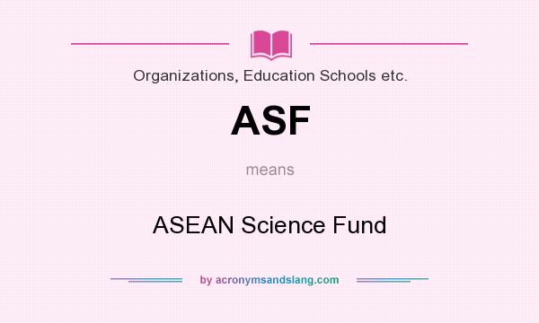 What does ASF mean? It stands for ASEAN Science Fund