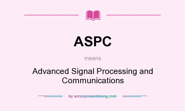 What does ASPC mean? It stands for Advanced Signal Processing and Communications