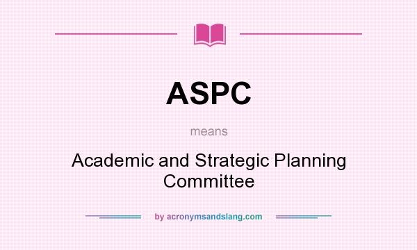 What does ASPC mean? It stands for Academic and Strategic Planning Committee