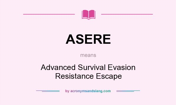 What does ASERE mean? It stands for Advanced Survival Evasion Resistance Escape