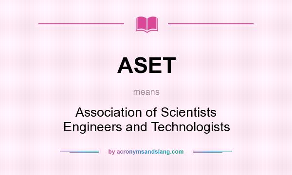 What does ASET mean? It stands for Association of Scientists Engineers and Technologists
