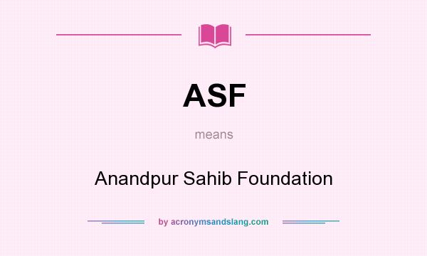 What does ASF mean? It stands for Anandpur Sahib Foundation