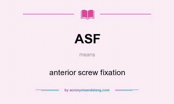 What does ASF mean? It stands for anterior screw fixation