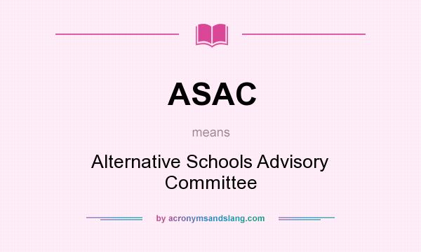 What does ASAC mean? It stands for Alternative Schools Advisory Committee