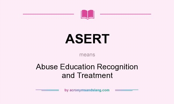 What does ASERT mean? It stands for Abuse Education Recognition and Treatment