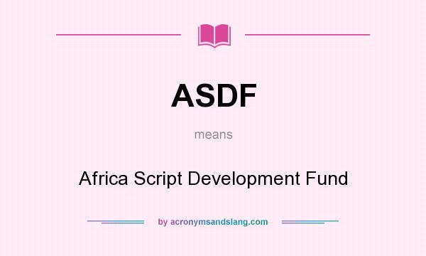 What does ASDF mean? It stands for Africa Script Development Fund