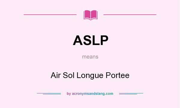 What does ASLP mean? It stands for Air Sol Longue Portee