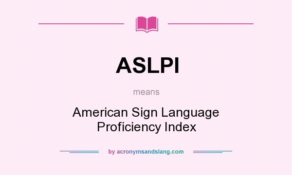 What does ASLPI mean? It stands for American Sign Language Proficiency Index