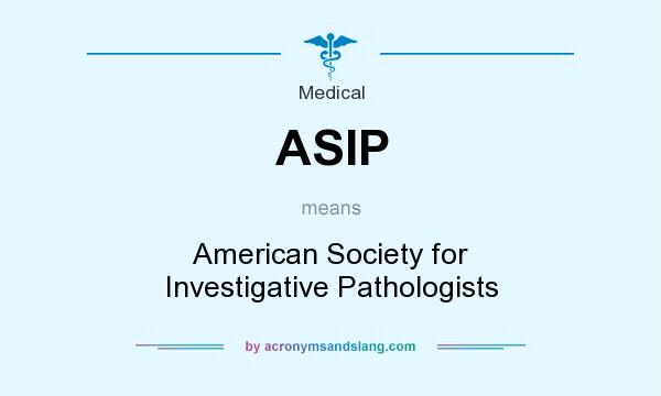 What does ASIP mean? It stands for American Society for Investigative Pathologists