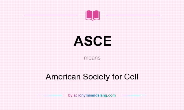 What does ASCE mean? It stands for American Society for Cell