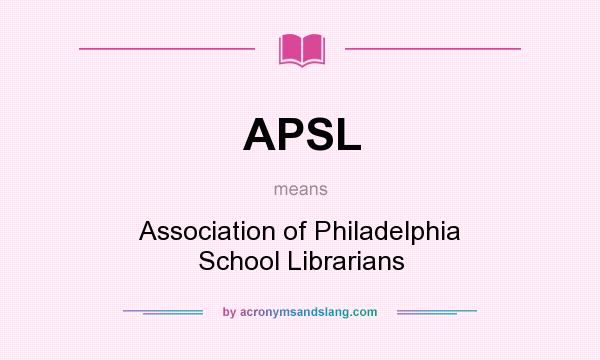What does APSL mean? It stands for Association of Philadelphia School Librarians