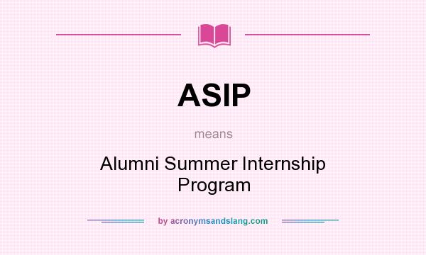 What does ASIP mean? It stands for Alumni Summer Internship Program