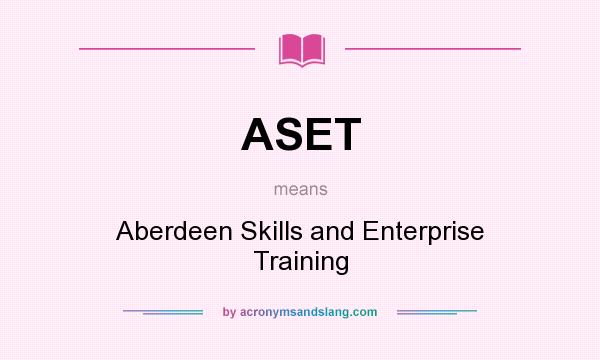 What does ASET mean? It stands for Aberdeen Skills and Enterprise Training