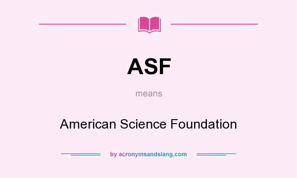 What does ASF mean? It stands for American Science Foundation