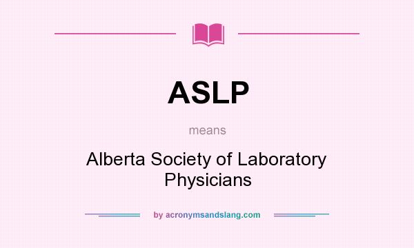What does ASLP mean? It stands for Alberta Society of Laboratory Physicians