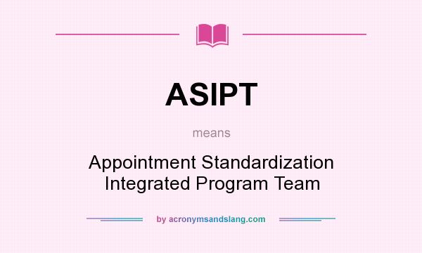 What does ASIPT mean? It stands for Appointment Standardization Integrated Program Team