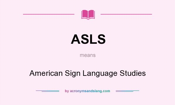What does ASLS mean? It stands for American Sign Language Studies