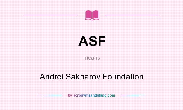 What does ASF mean? It stands for Andrei Sakharov Foundation