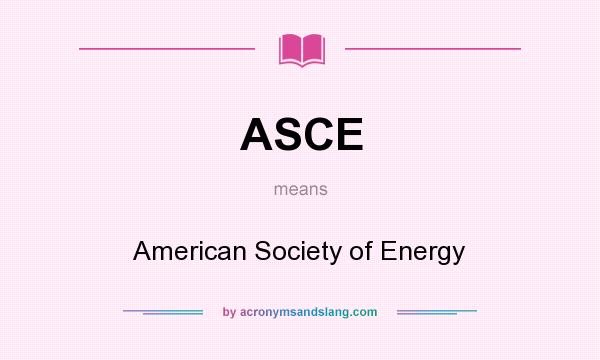 What does ASCE mean? It stands for American Society of Energy