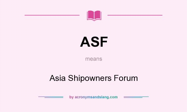 What does ASF mean? It stands for Asia Shipowners Forum