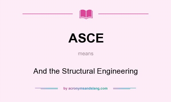 What does ASCE mean? It stands for And the Structural Engineering