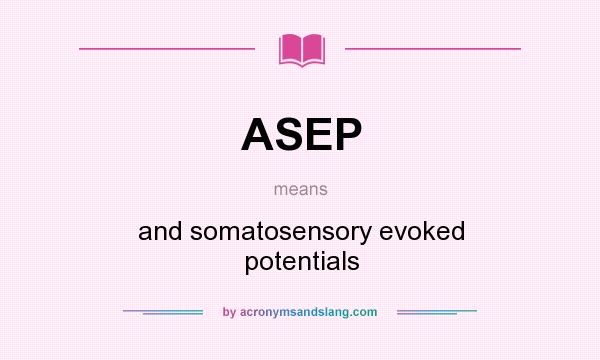 What does ASEP mean? It stands for and somatosensory evoked potentials