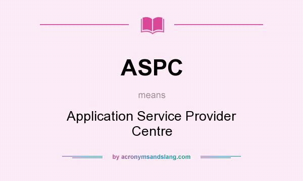 What does ASPC mean? It stands for Application Service Provider Centre