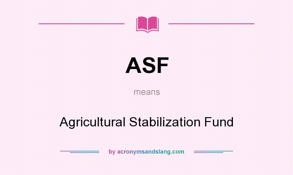 What does ASF mean? It stands for Agricultural Stabilization Fund