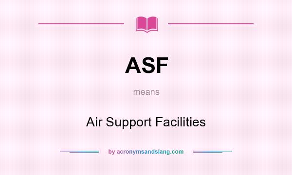 What does ASF mean? It stands for Air Support Facilities