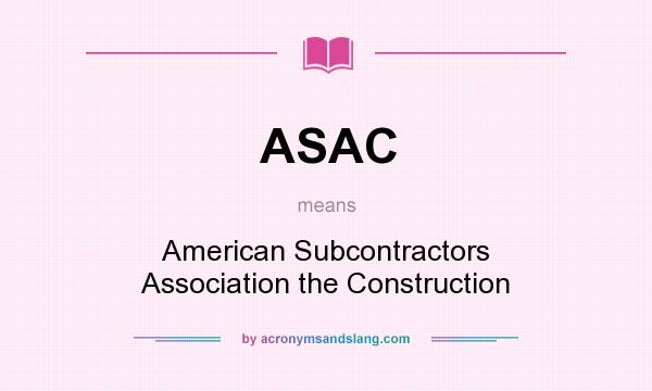 What does ASAC mean? It stands for American Subcontractors Association the Construction
