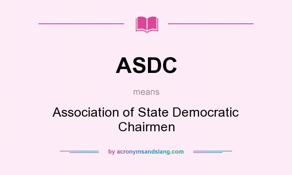 What does ASDC mean? It stands for Association of State Democratic Chairmen