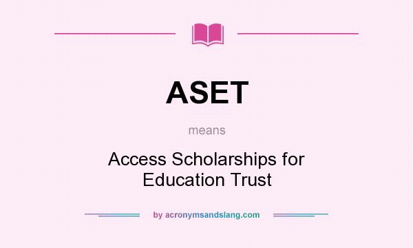 What does ASET mean? It stands for Access Scholarships for Education Trust