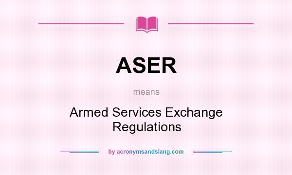 What does ASER mean? It stands for Armed Services Exchange Regulations